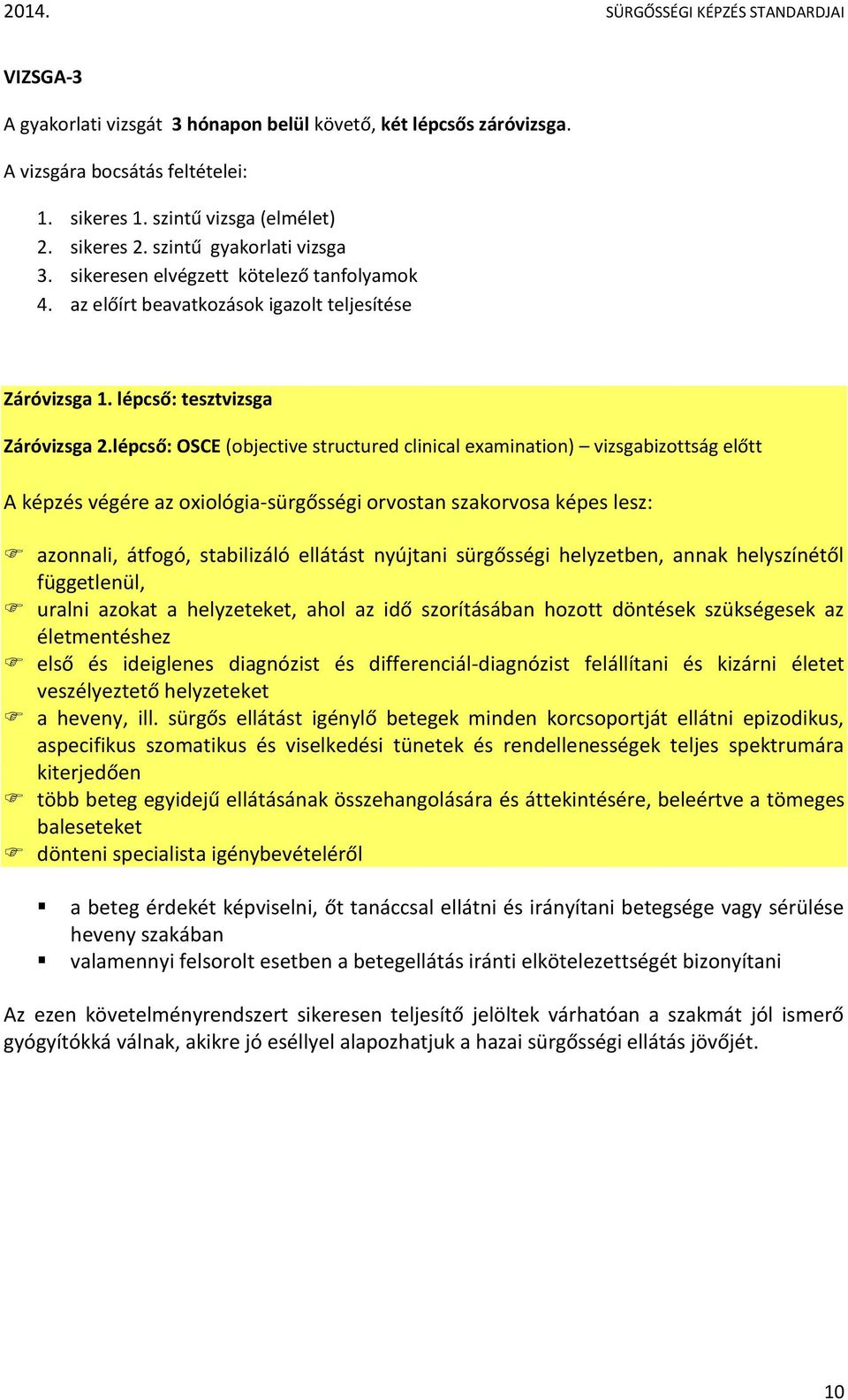 lépcső: OSCE (objective structured clinical examination) vizsgabizottság előtt A képzés végére az oxiológia-sürgősségi orvostan szakorvosa képes lesz: azonnali, átfogó, stabilizáló ellátást nyújtani