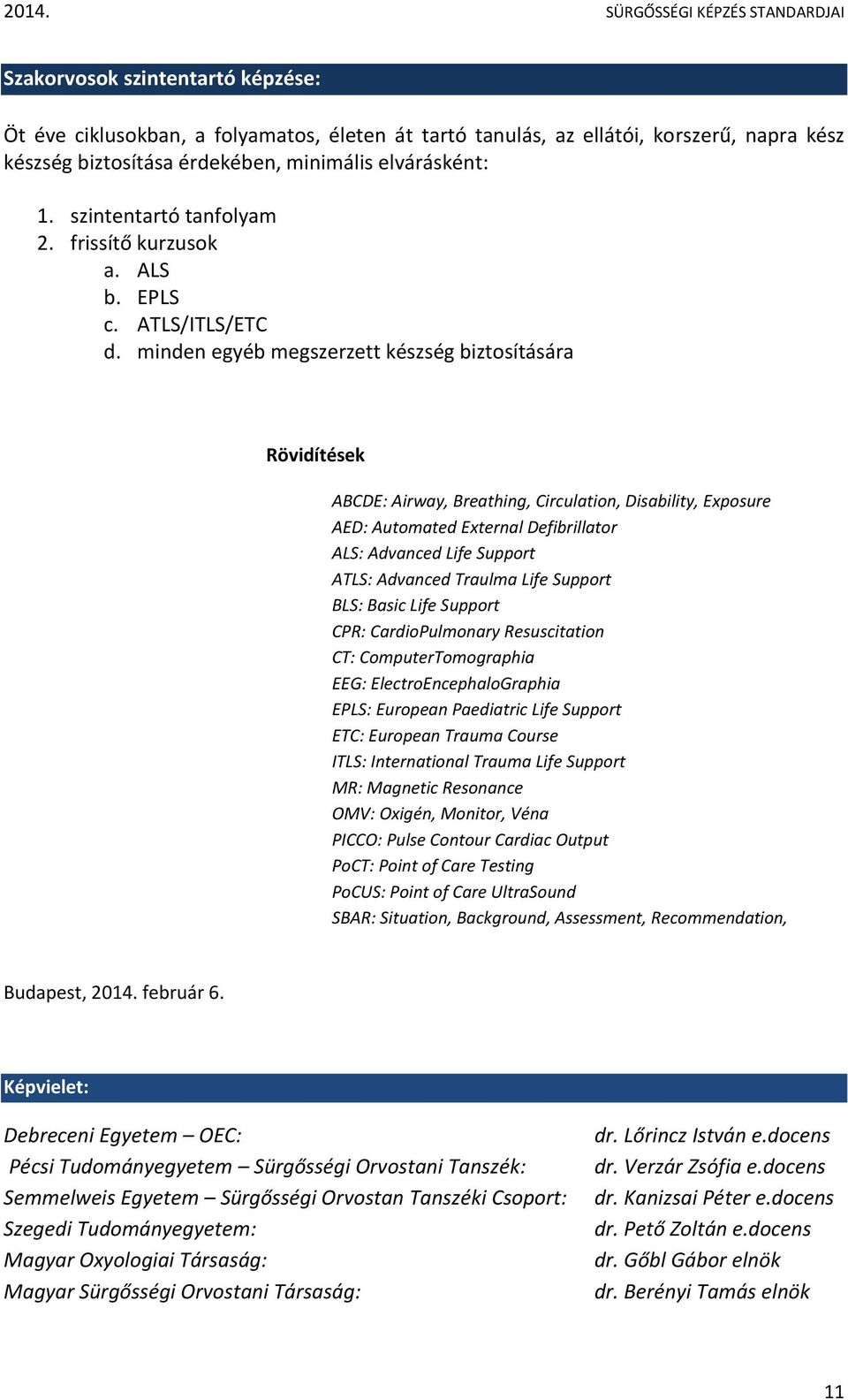 minden egyéb megszerzett készség biztosítására Rövidítések ABCDE: Airway, Breathing, Circulation, Disability, Exposure AED: Automated External Defibrillator ALS: Advanced Life Support ATLS: Advanced