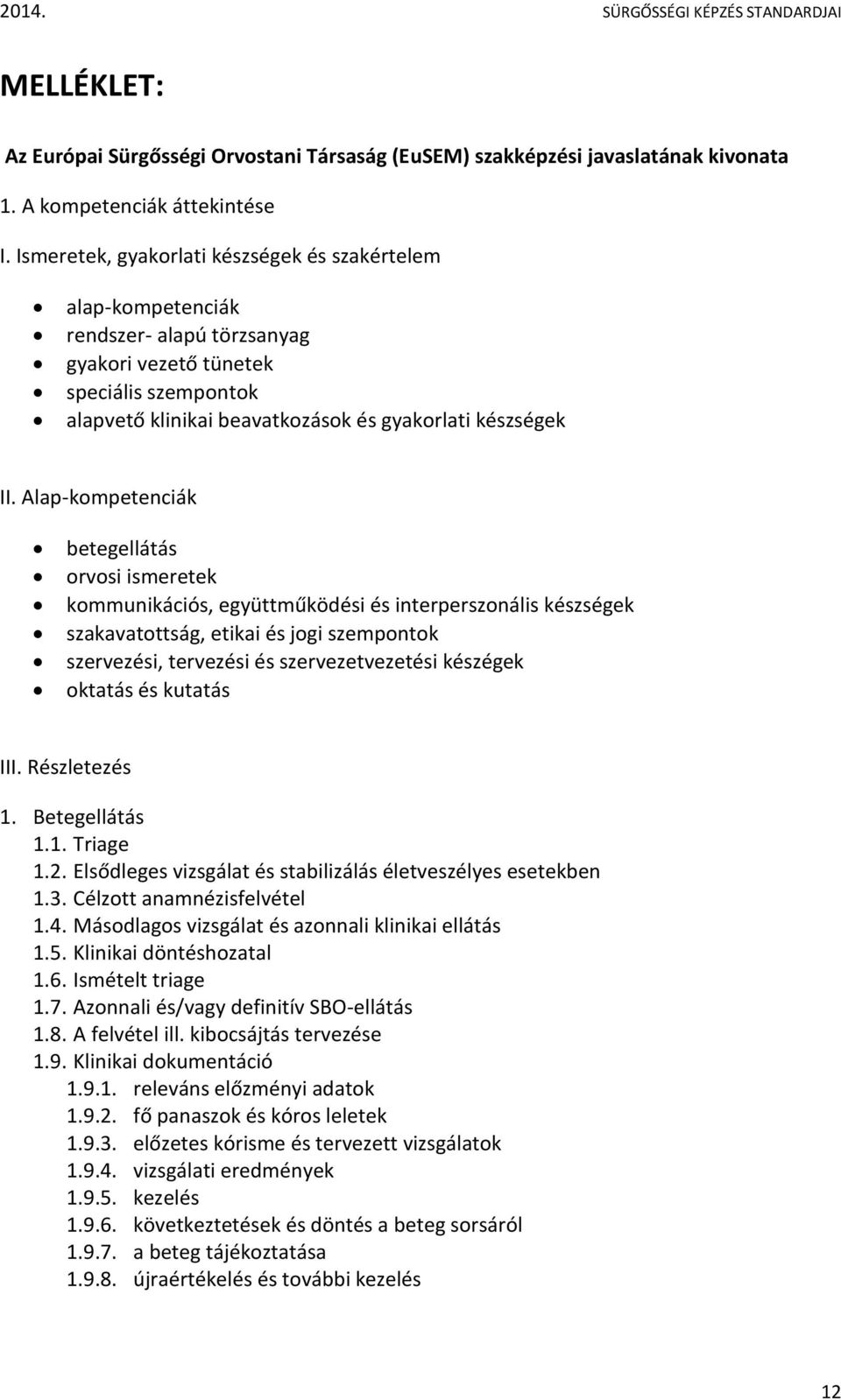 Alap-kompetenciák betegellátás orvosi ismeretek kommunikációs, együttműködési és interperszonális készségek szakavatottság, etikai és jogi szempontok szervezési, tervezési és szervezetvezetési