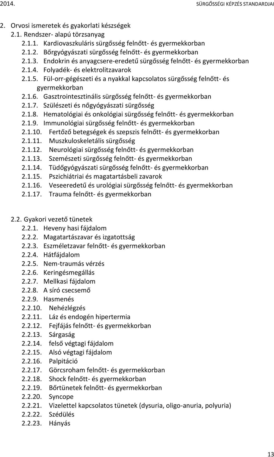 Gasztrointesztinális sürgősség felnőtt- és gyermekkorban 2.1.7. Szülészeti és nőgyógyászati sürgősség 2.1.8. Hematológiai és onkológiai sürgősség felnőtt- és gyermekkorban 2.1.9.