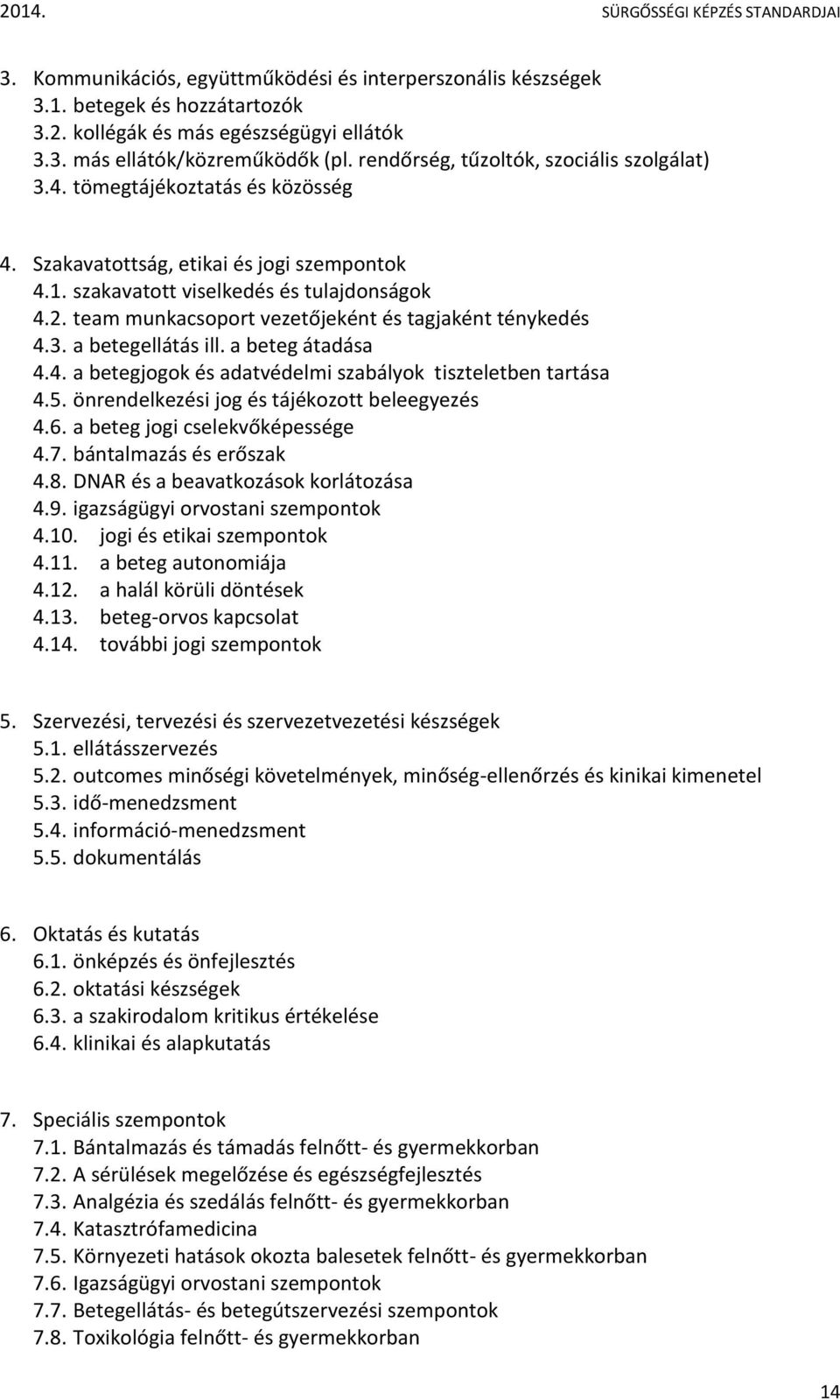 team munkacsoport vezetőjeként és tagjaként ténykedés 4.3. a betegellátás ill. a beteg átadása 4.4. a betegjogok és adatvédelmi szabályok tiszteletben tartása 4.5.