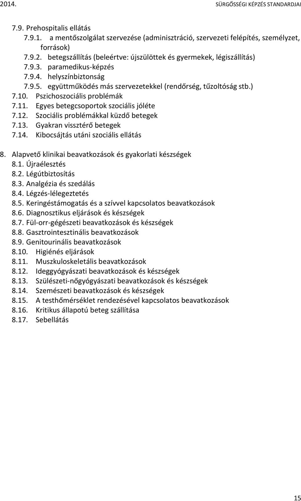 Szociális problémákkal küzdő betegek 7.13. Gyakran vissztérő betegek 7.14. Kibocsájtás utáni szociális ellátás 8. Alapvető klinikai beavatkozások és gyakorlati készségek 8.1. Újraélesztés 8.2.