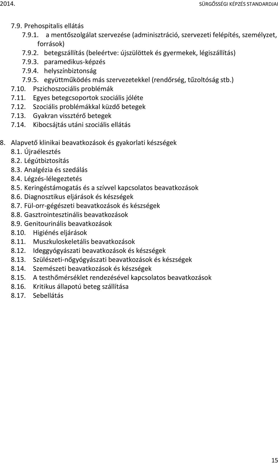 Szociális problémákkal küzdő betegek 7.13. Gyakran vissztérő betegek 7.14. Kibocsájtás utáni szociális ellátás 8. Alapvető klinikai beavatkozások és gyakorlati készségek 8.1. Újraélesztés 8.2.