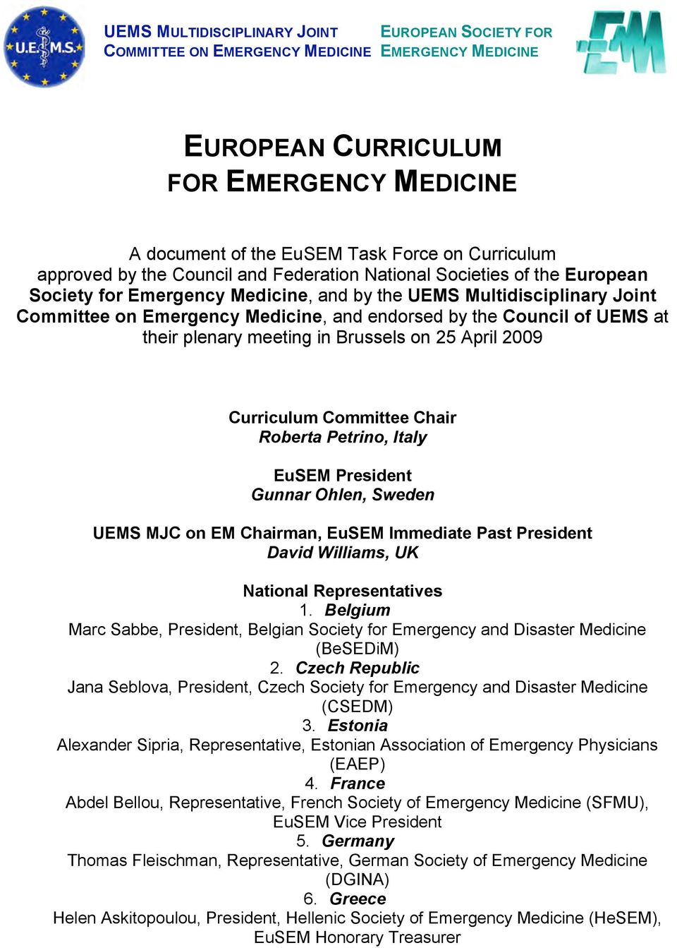 Council of UEMS at their plenary meeting in Brussels on 25 April 2009 Curriculum Committee Chair Roberta Petrino, Italy EuSEM President Gunnar Ohlen, Sweden UEMS MJC on EM Chairman, EuSEM Immediate