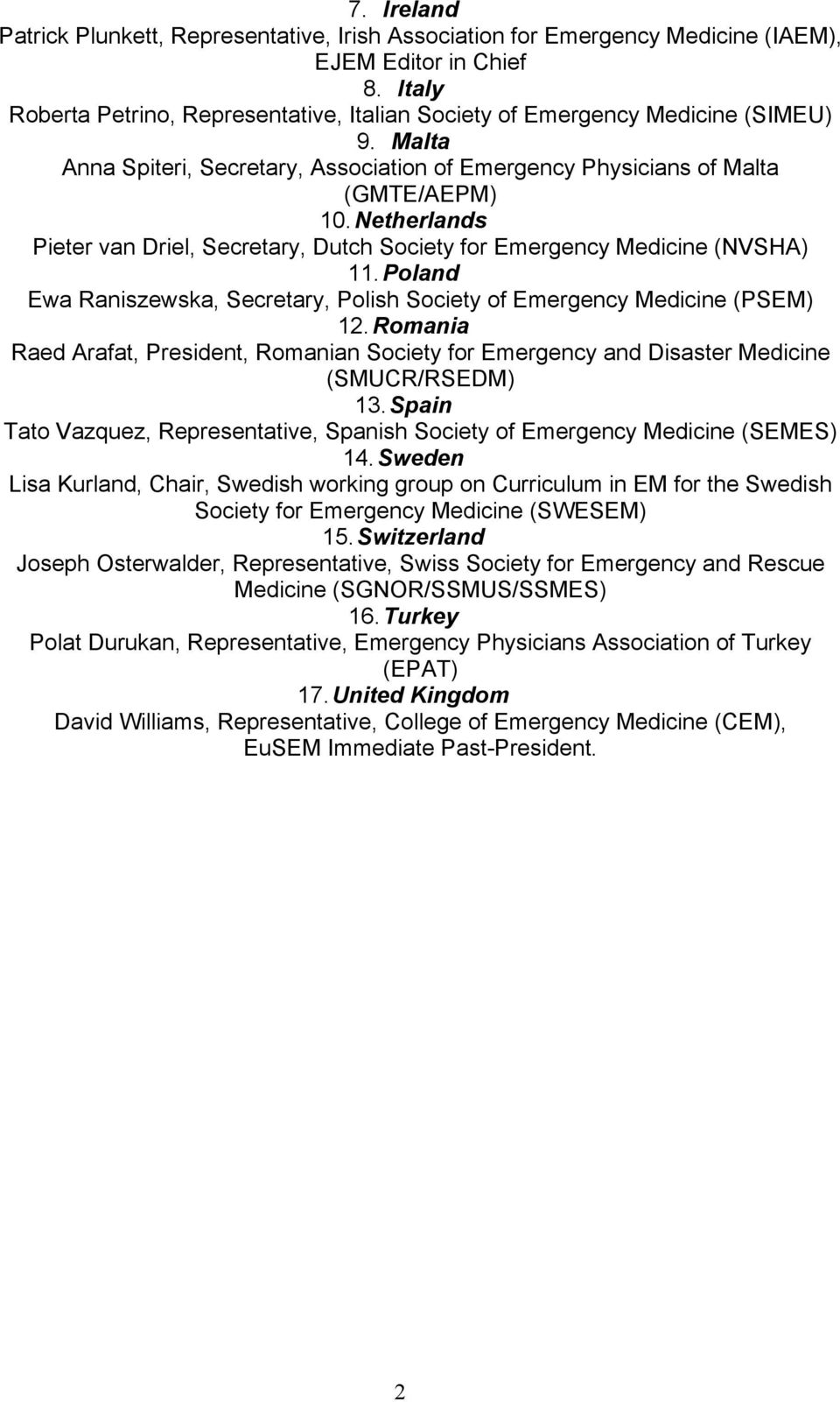 Netherlands Pieter van Driel, Secretary, Dutch Society for Emergency Medicine (NVSHA) 11. Poland Ewa Raniszewska, Secretary, Polish Society of Emergency Medicine (PSEM) 12.