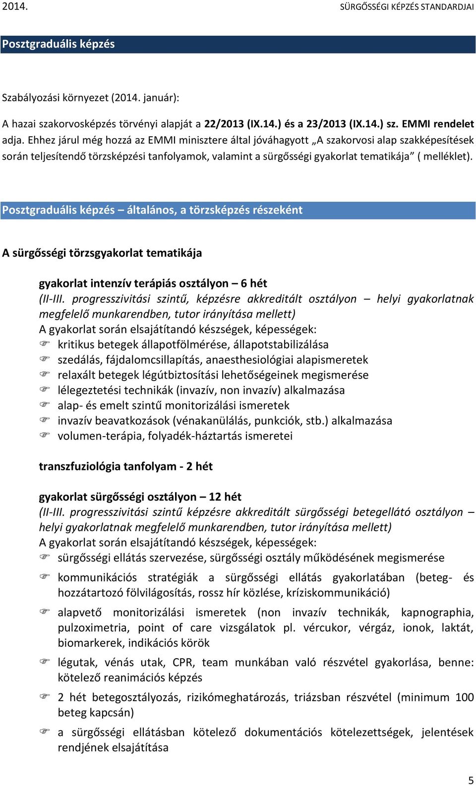 Ehhez járul még hozzá az EMMI minisztere által jóváhagyott A szakorvosi alap szakképesítések során teljesítendő törzsképzési tanfolyamok, valamint a sürgősségi gyakorlat tematikája ( melléklet).