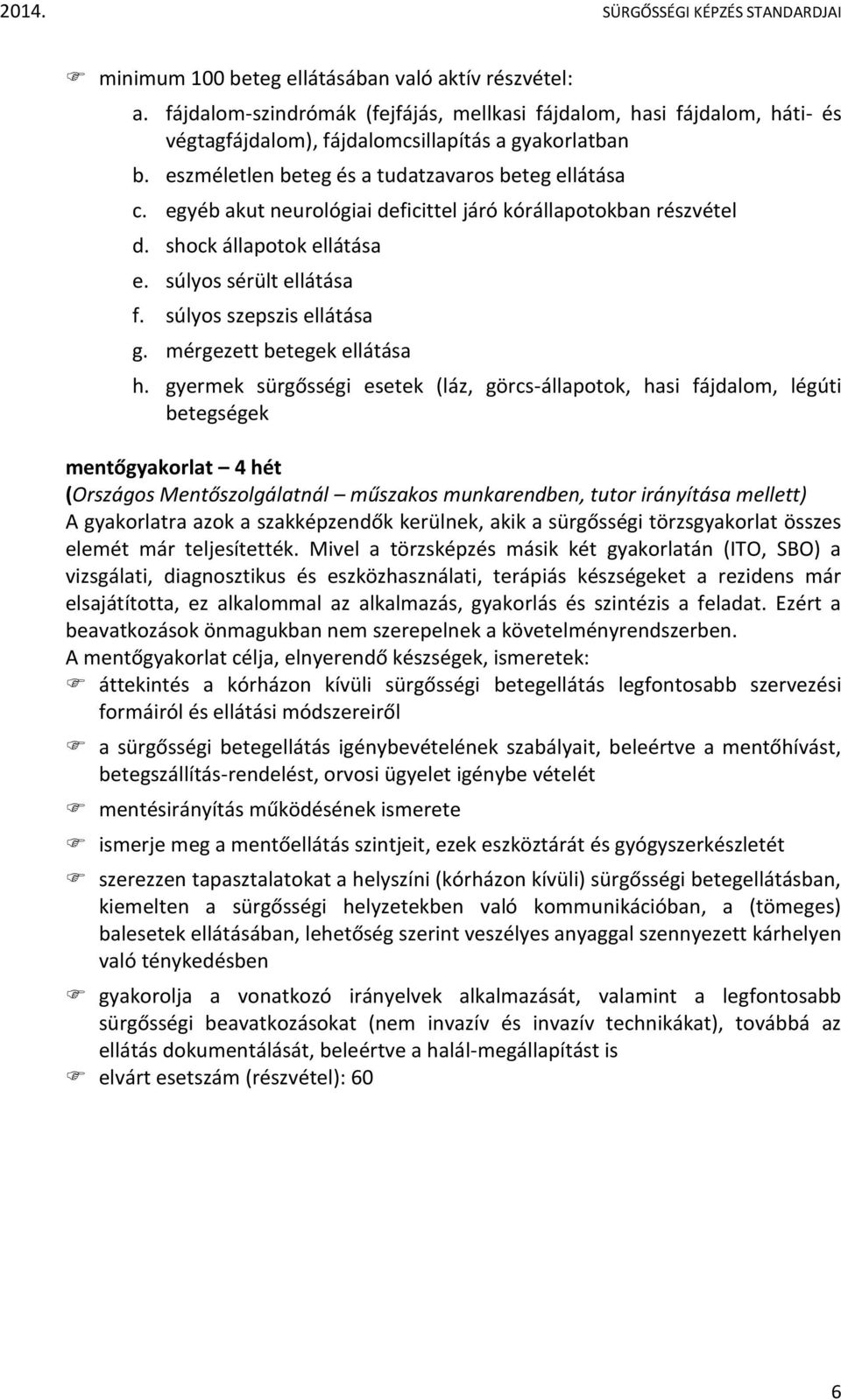 egyéb akut neurológiai deficittel járó kórállapotokban részvétel d. shock állapotok ellátása e. súlyos sérült ellátása f. súlyos szepszis ellátása g. mérgezett betegek ellátása h.
