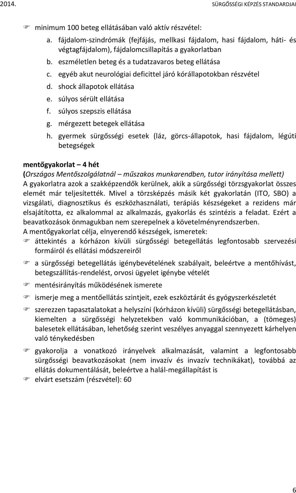 egyéb akut neurológiai deficittel járó kórállapotokban részvétel d. shock állapotok ellátása e. súlyos sérült ellátása f. súlyos szepszis ellátása g. mérgezett betegek ellátása h.