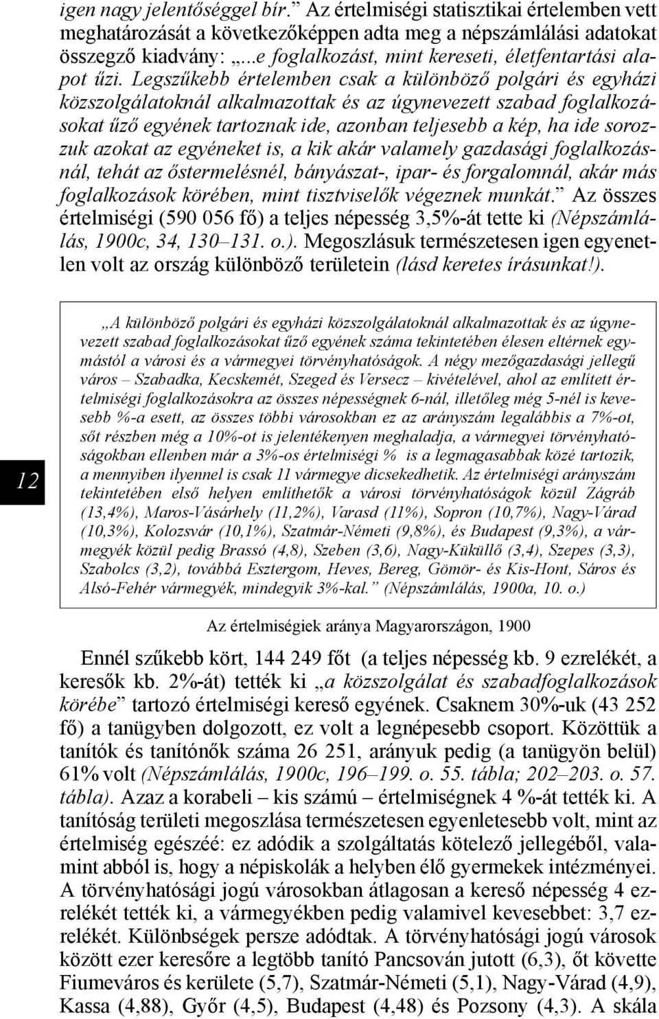 Legszűkebb értelemben csak a különböző polgári és egyházi közszolgálatoknál alkalmazottak és az úgynevezett szabad foglalkozásokat űző egyének tartoznak ide, azonban teljesebb a kép, ha ide sorozzuk