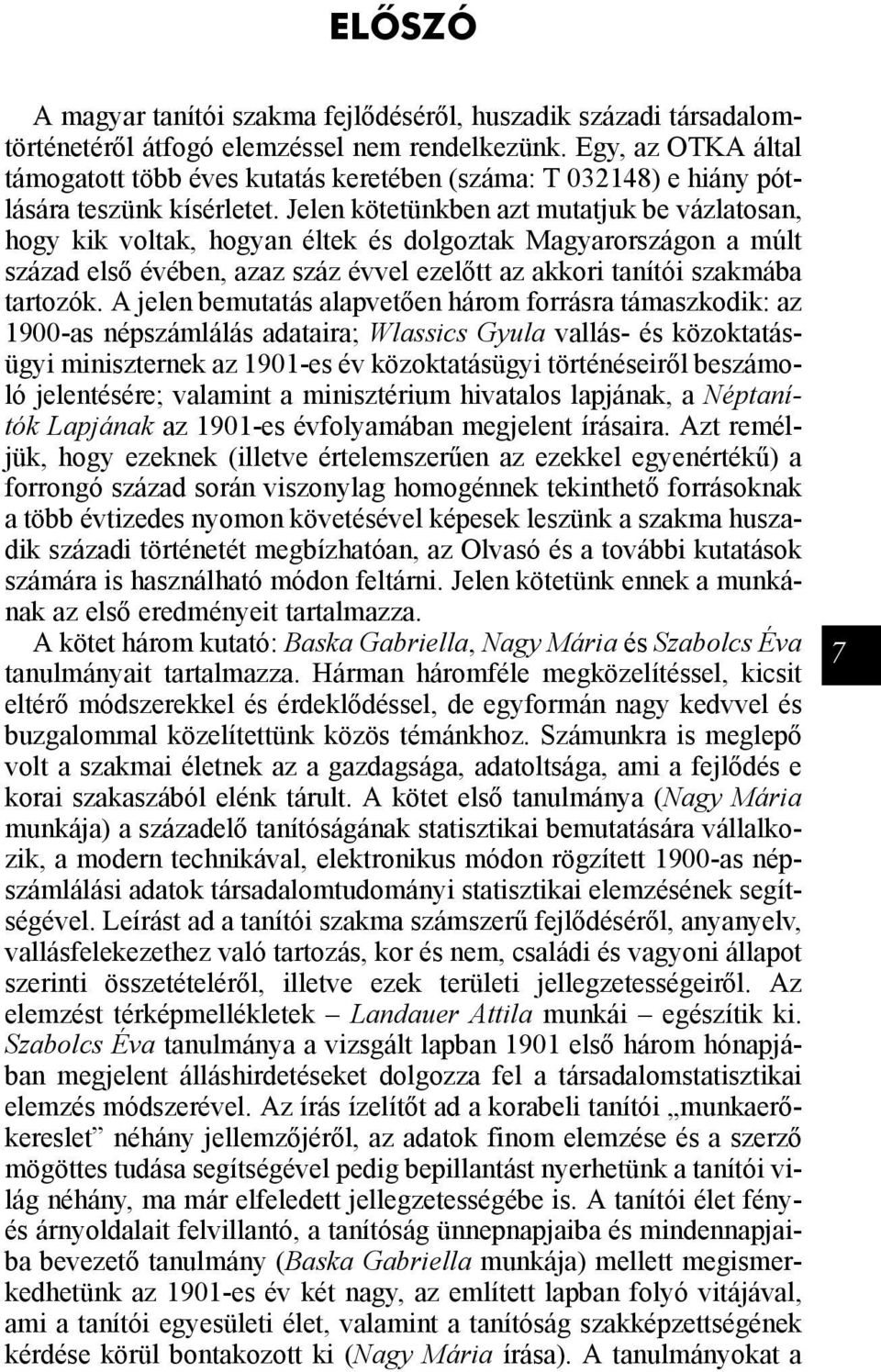 Jelen kötetünkben azt mutatjuk be vázlatosan, hogy kik voltak, hogyan éltek és dolgoztak Magyarországon a múlt század első évében, azaz száz évvel ezelőtt az akkori tanítói szakmába tartozók.