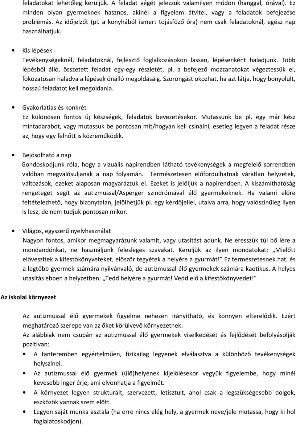 Több lépésből álló, összetett feladat egy-egy részletét, pl. a befejező mozzanatokat végeztessük el, fokozatosan haladva a lépések önálló megoldásáig.