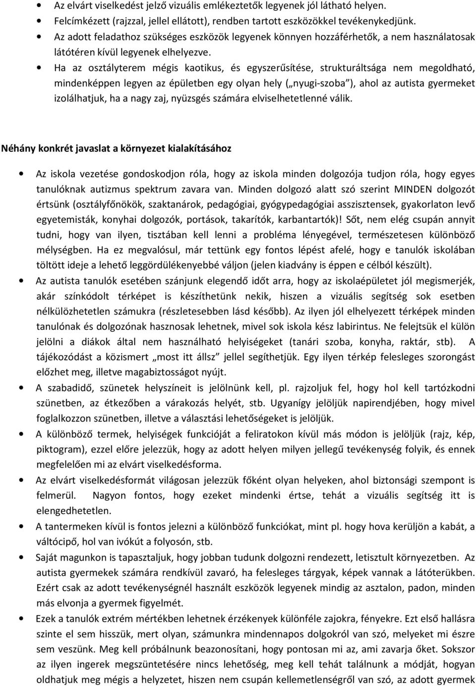Ha az osztályterem mégis kaotikus, és egyszerűsítése, strukturáltsága nem megoldható, mindenképpen legyen az épületben egy olyan hely ( nyugi-szoba ), ahol az autista gyermeket izolálhatjuk, ha a