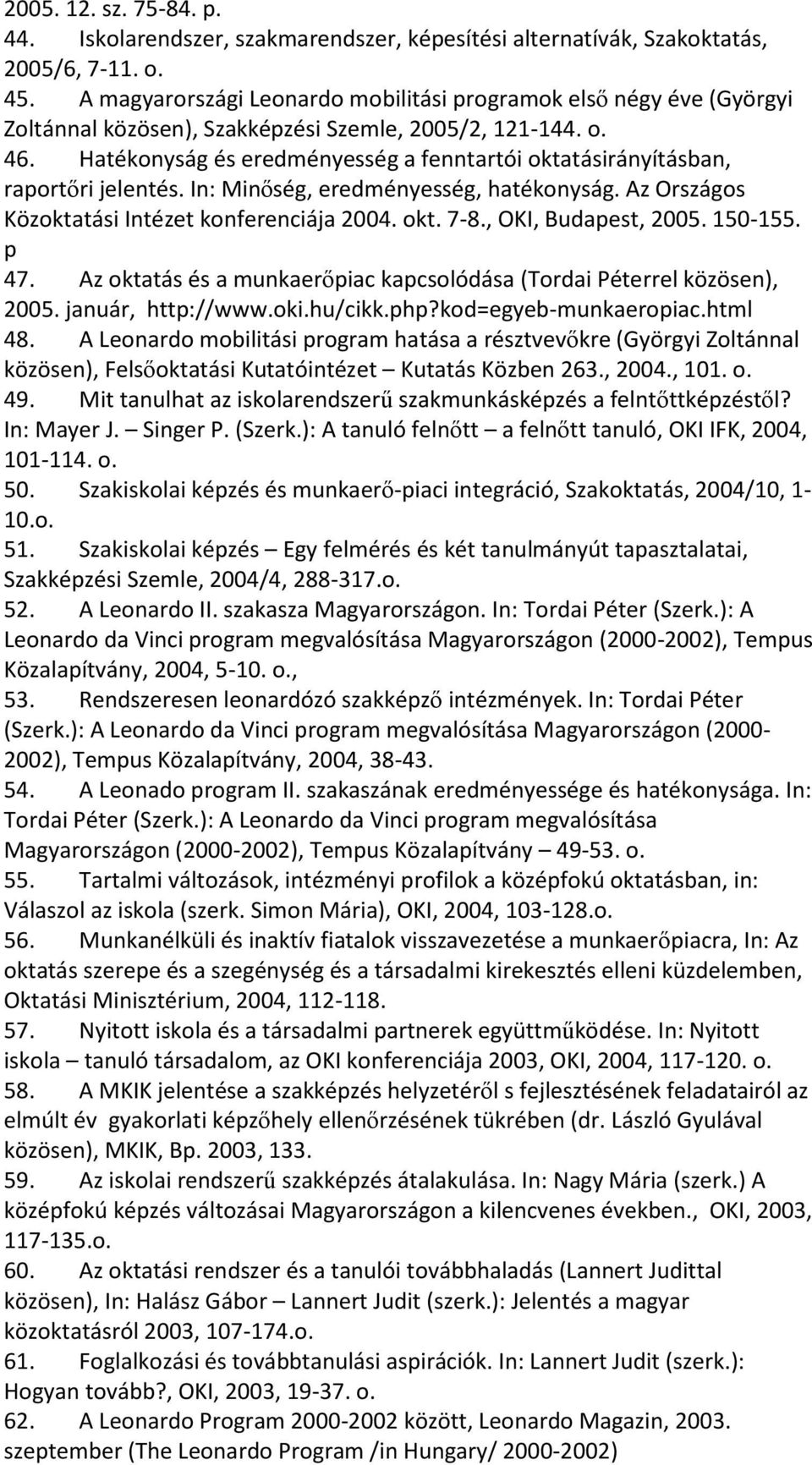 Hatékonyság és eredményesség a fenntartói oktatásirányításban, raportőri jelentés. In: Minőség, eredményesség, hatékonyság. Az Országos Közoktatási Intézet konferenciája 2004. okt. 7-8.