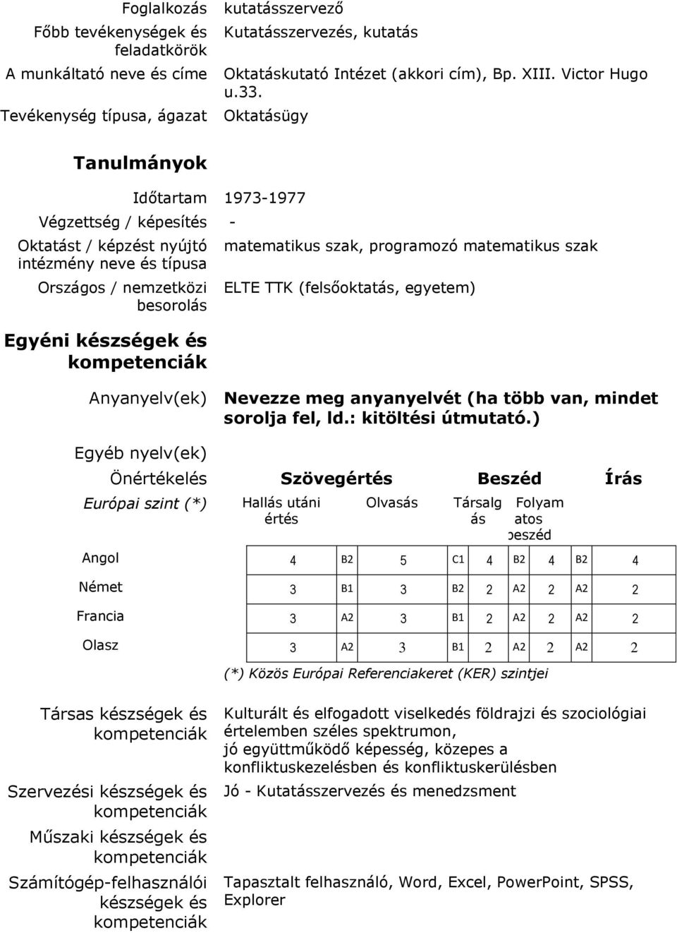 Oktatásügy Tanulmányok Időtartam 1973-1977 Végzettség / képesítés - Oktatást / képzést nyújtó intézmény neve és típusa Országos / nemzetközi besorolás Egyéni készségek és matematikus szak, programozó