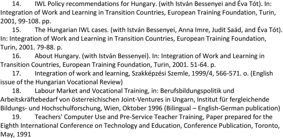 79-88. p. 16. About Hungary. (with István Bessenyei). In: Integration of Work and Learning in Transition Countries, European Training Foundation, Turin, 2001. 51-64. p. 17.