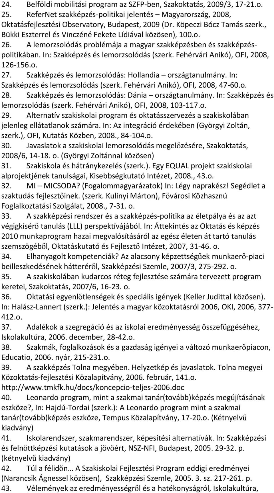 In: Szakképzés és lemorzsolódás (szerk. Fehérvári Anikó), OFI, 2008, 126-156.o. 27. Szakképzés és lemorzsolódás: Hollandia országtanulmány. In: Szakképzés és lemorzsolódás (szerk.