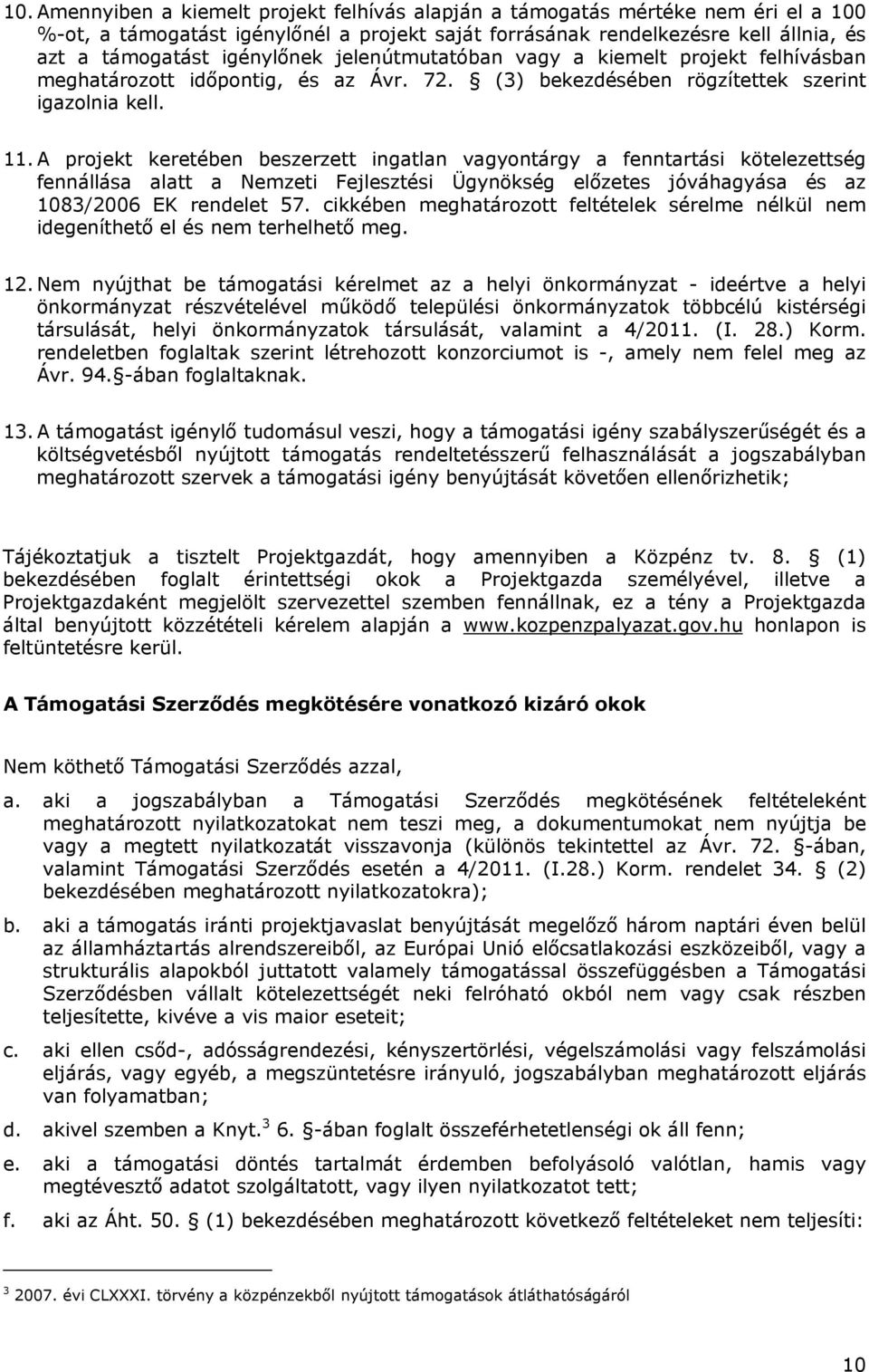 A projekt keretében beszerzett ingatlan vagyontárgy a fenntartási kötelezettség fennállása alatt a Nemzeti Fejlesztési Ügynökség előzetes jóváhagyása és az 1083/2006 EK rendelet 57.