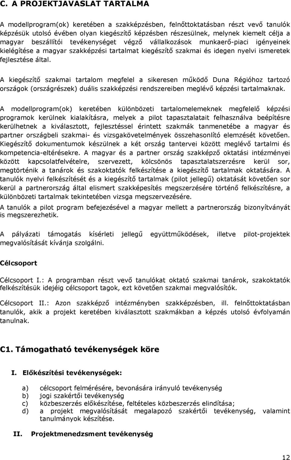 A kiegészítő szakmai tartalom megfelel a sikeresen működő Duna Régióhoz tartozó országok (országrészek) duális szakképzési rendszereiben meglévő képzési tartalmaknak.