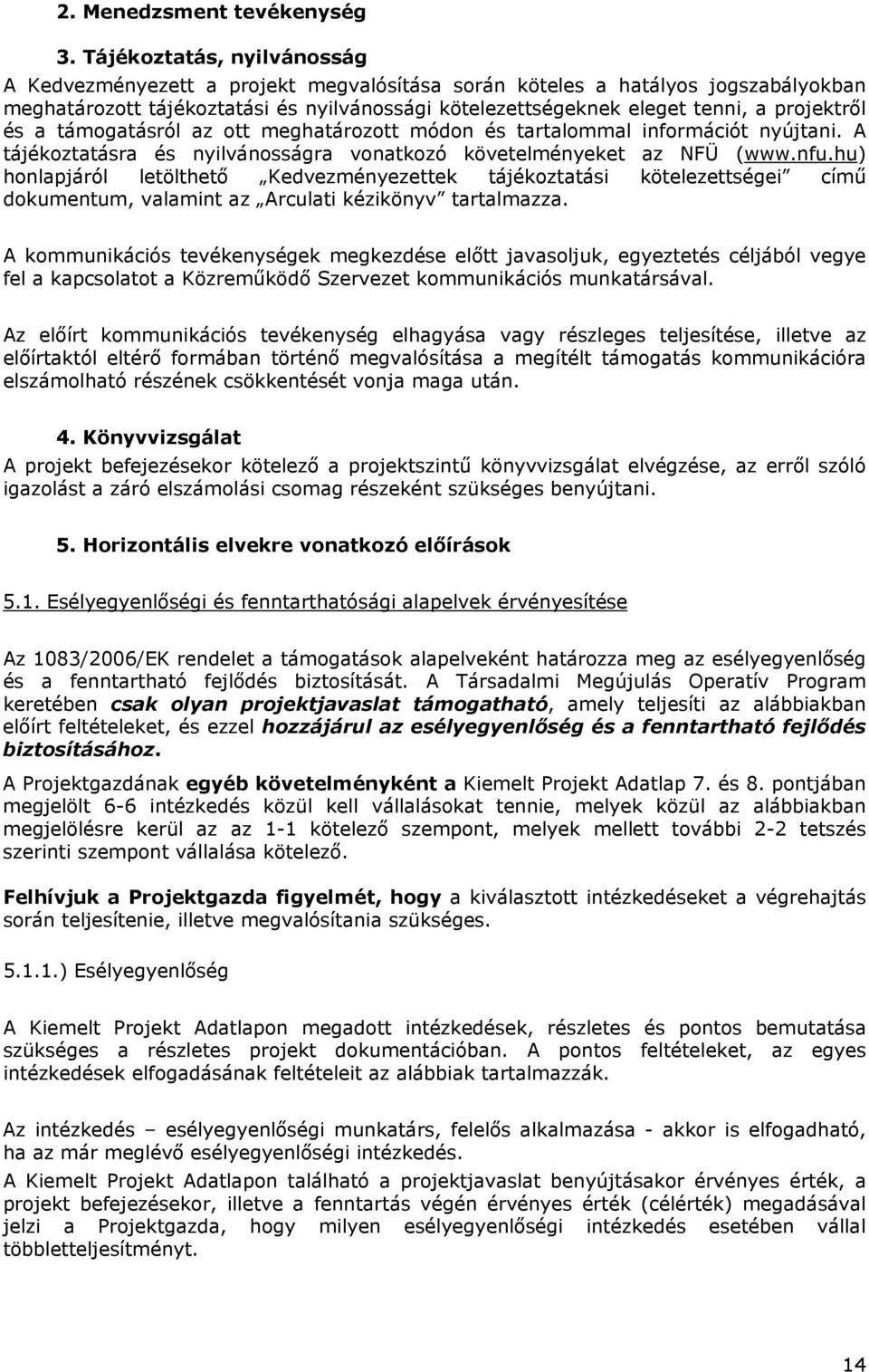 projektről és a támogatásról az ott meghatározott módon és tartalommal információt nyújtani. A tájékoztatásra és nyilvánosságra vonatkozó követelményeket az NFÜ (www.nfu.