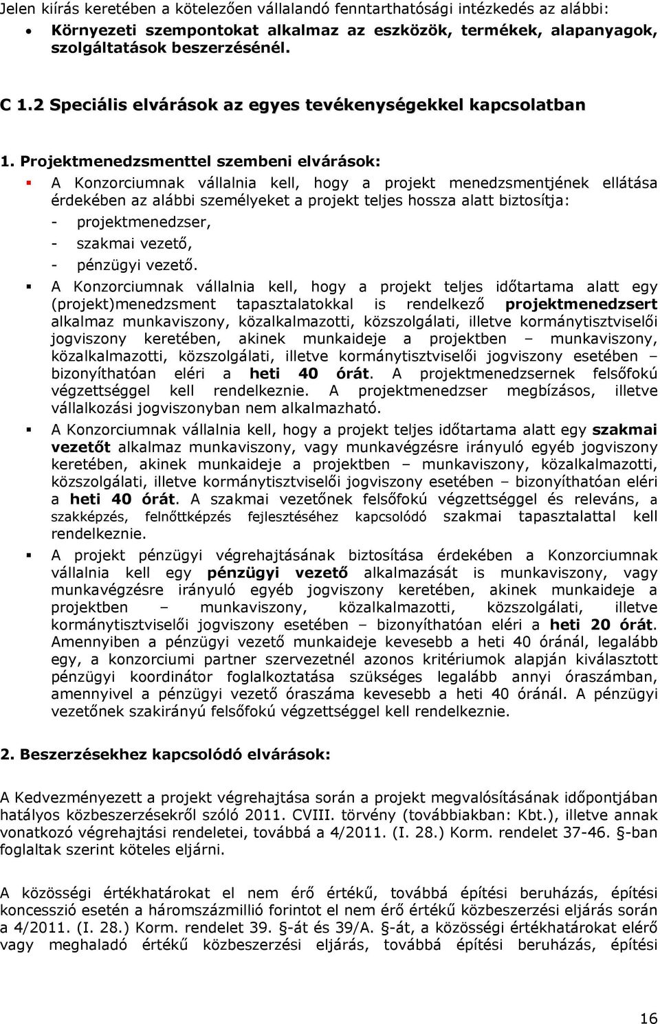 Projektmenedzsmenttel szembeni elvárások: A Konzorciumnak vállalnia kell, hogy a projekt menedzsmentjének ellátása érdekében az alábbi személyeket a projekt teljes hossza alatt biztosítja: -