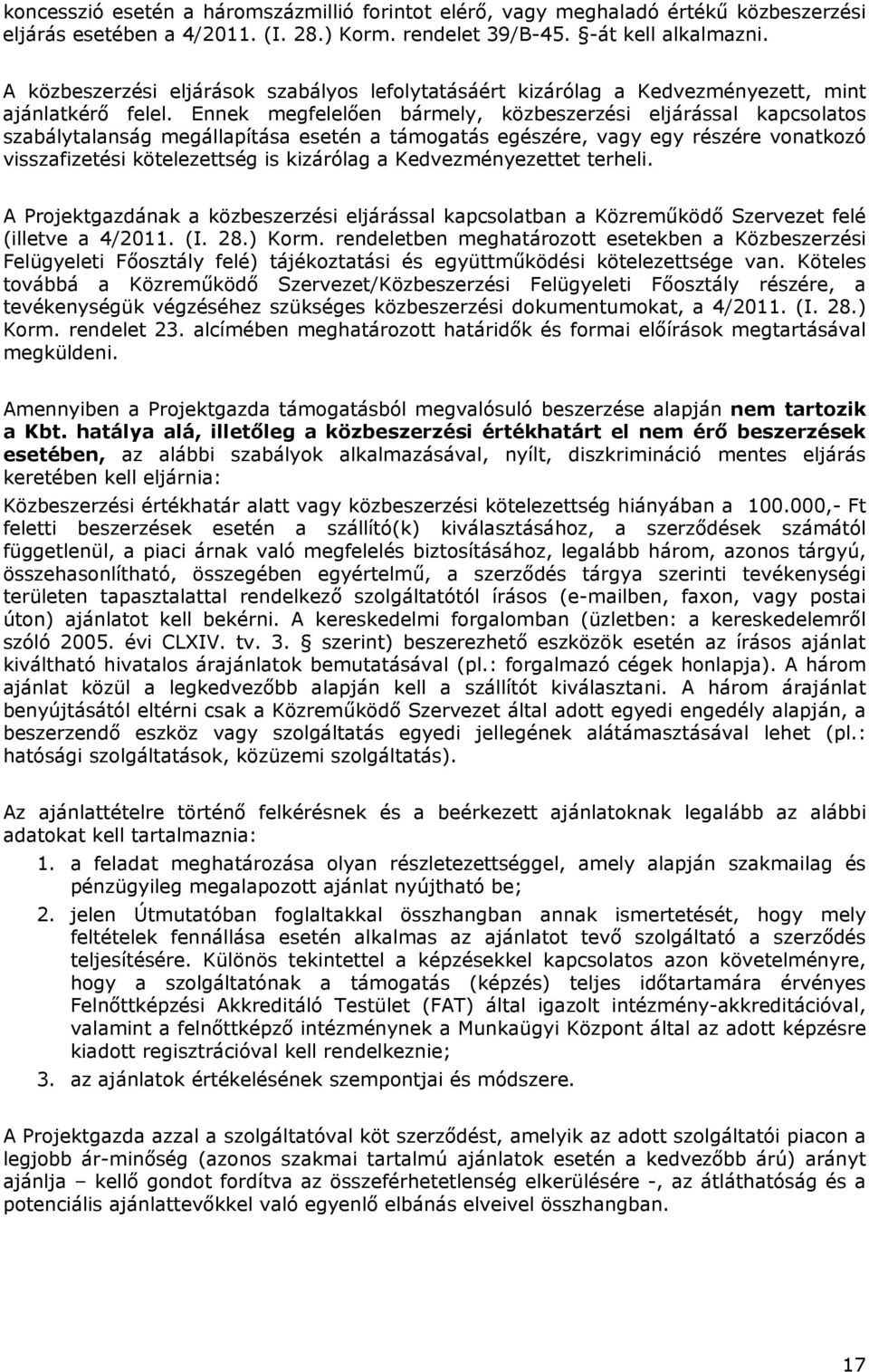 Ennek megfelelően bármely, közbeszerzési eljárással kapcsolatos szabálytalanság megállapítása esetén a támogatás egészére, vagy egy részére vonatkozó visszafizetési kötelezettség is kizárólag a