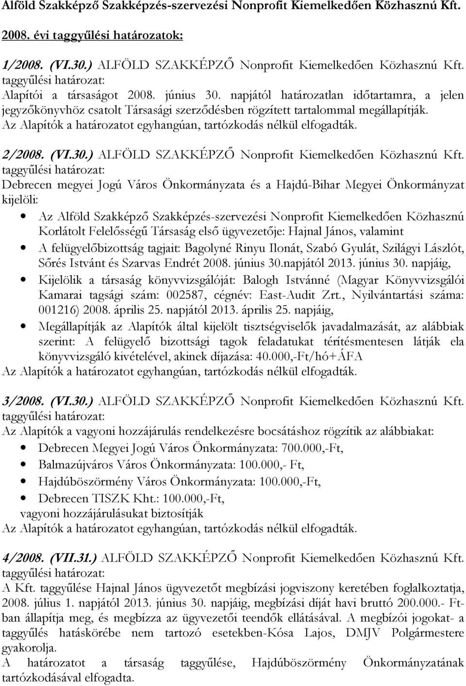 Az Alapítók a határozatot egyhangúan, tartózkodás nélkül 2/2008. (VI.30.) ALFÖLD SZAKKÉPZŐ Nonprofit Kiemelkedően Közhasznú Kft.