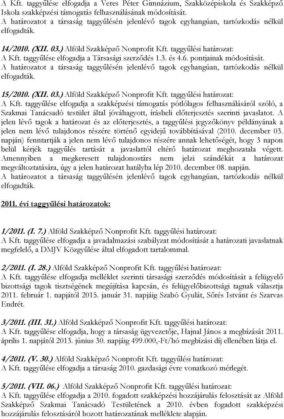 taggyűlése elfogadja a szakképzési támogatás pótlólagos felhasználásáról szóló, a Szakmai Tanácsadó testület által jóváhagyott, írásbeli előterjesztés szerinti javaslatot.