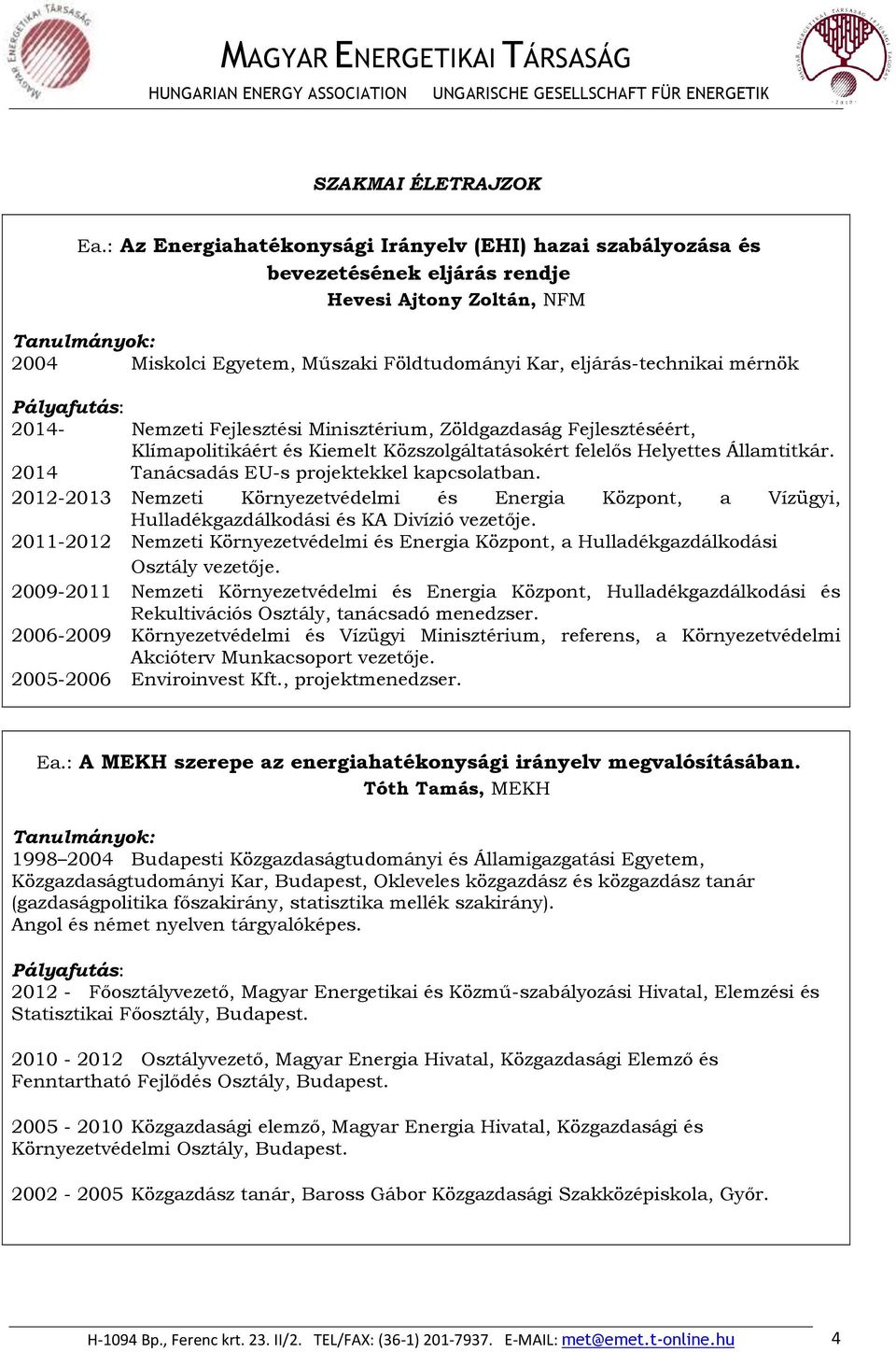 Nemzeti Fejlesztési Minisztérium, Zöldgazdaság Fejlesztéséért, Klímapolitikáért és Kiemelt Közszolgáltatásokért felelős Helyettes Államtitkár. 2014 Tanácsadás EU-s projektekkel kapcsolatban.