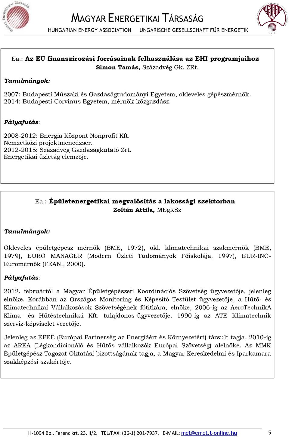 : Épületenergetikai megvalósítás a lakossági szektorban Zoltán Attila, MÉgKSz Okleveles épületgépész mérnök (BME, 1972), okl.