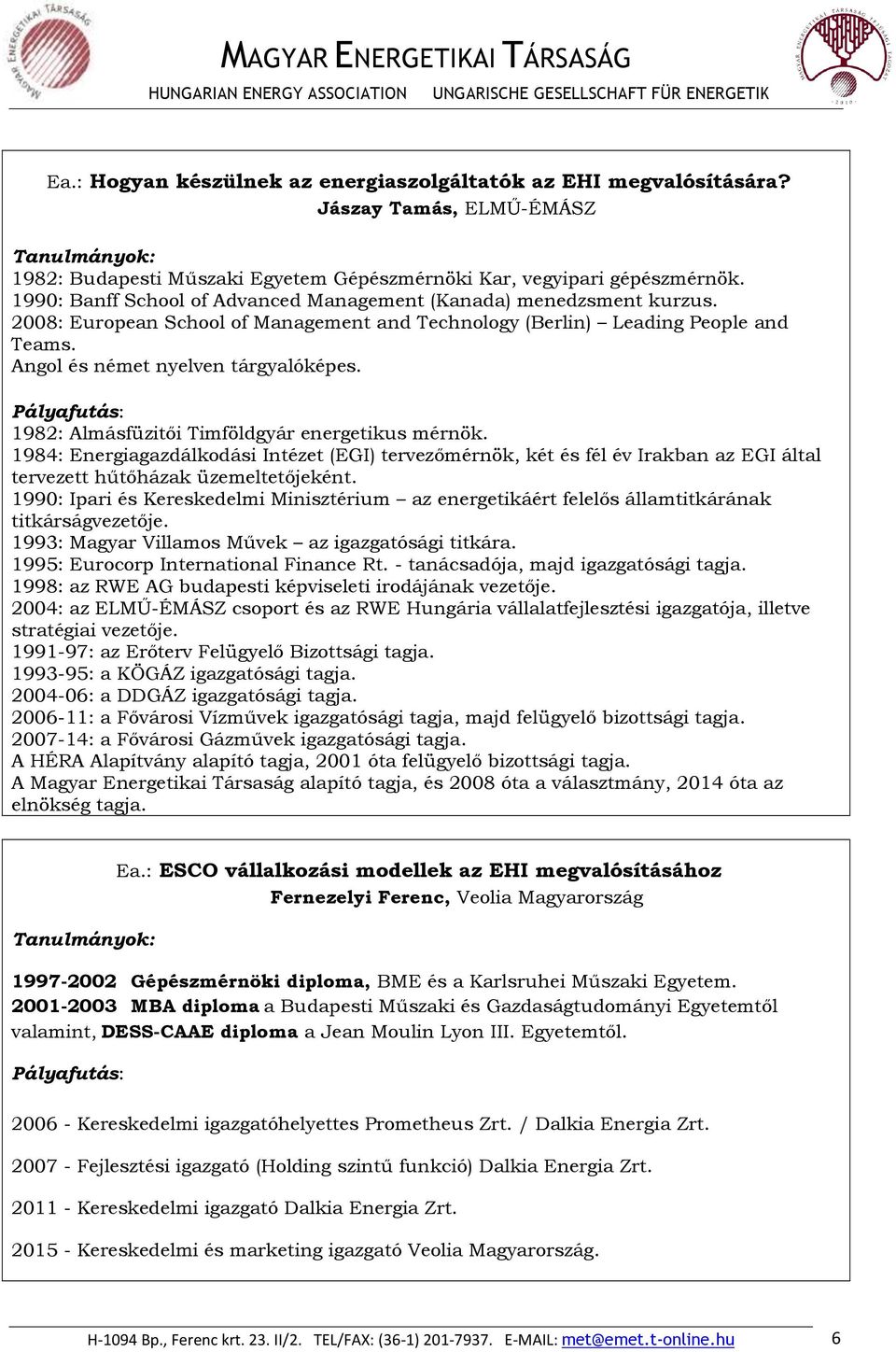 1982: Almásfüzitői Timföldgyár energetikus mérnök. 1984: Energiagazdálkodási Intézet (EGI) tervezőmérnök, két és fél év Irakban az EGI által tervezett hűtőházak üzemeltetőjeként.