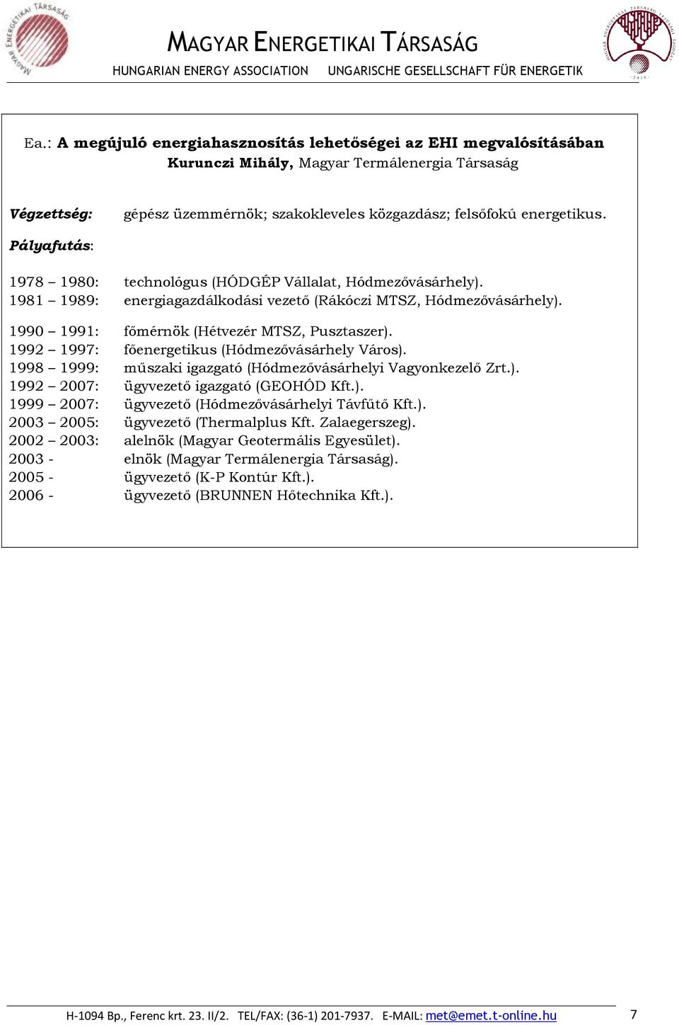 1992 1997: főenergetikus (Hódmezővásárhely Város). 1998 1999: műszaki igazgató (Hódmezővásárhelyi Vagyonkezelő Zrt.). 1992 2007: ügyvezető igazgató (GEOHÓD Kft.). 1999 2007: ügyvezető (Hódmezővásárhelyi Távfűtő Kft.