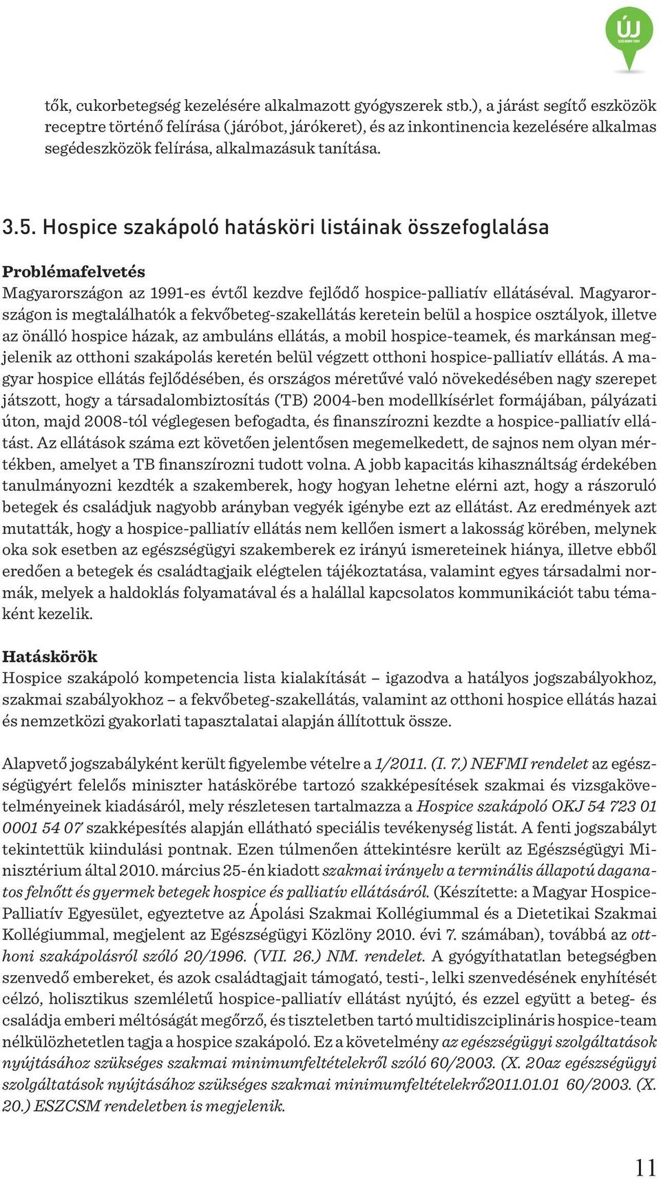Hospice szakápoló hatásköri listáinak összefoglalása Problémafelvetés Magyarországon az 1991es évtől kezdve fejlődő hospicepalliatív ellátáséval.