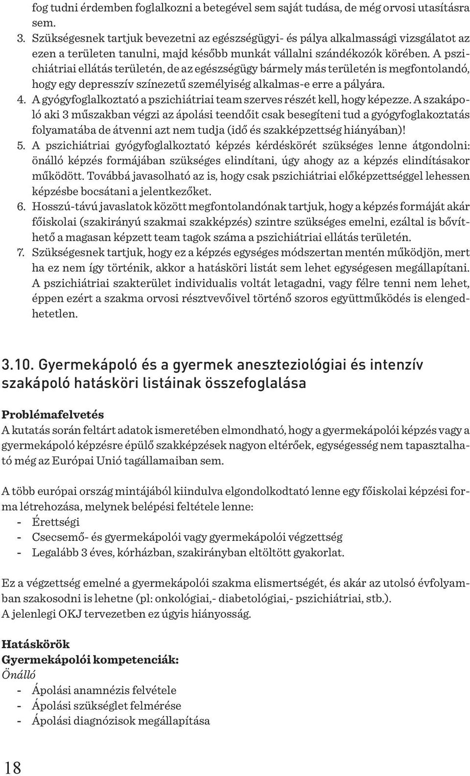 A pszichiátriai ellátás területén, de az egészségügy bármely más területén is megfontolandó, hogy egy depresszív színezetű személyiség alkalmase erre a pályára. 4.