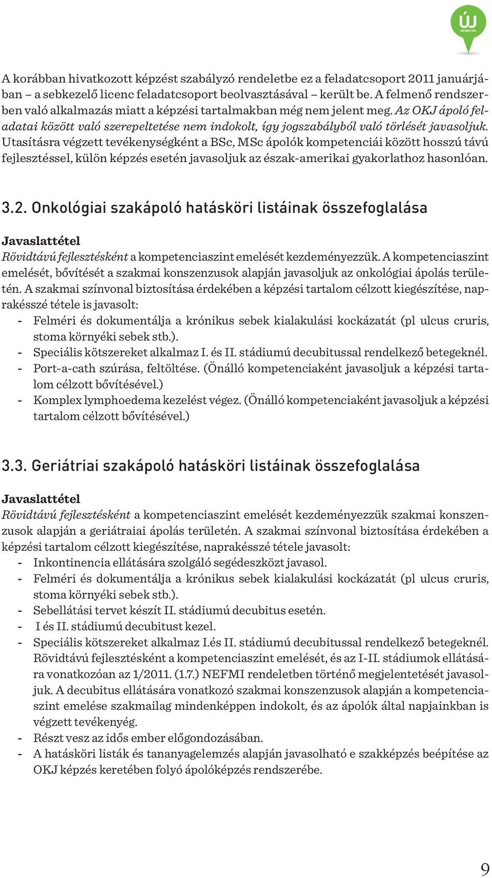 Utasításra végzett tevékenységként a BSc, MSc ápolók kompetenciái között hosszú távú fejlesztéssel, külön képzés esetén javasoljuk az északamerikai gyakorlathoz hasonlóan. 3.2.