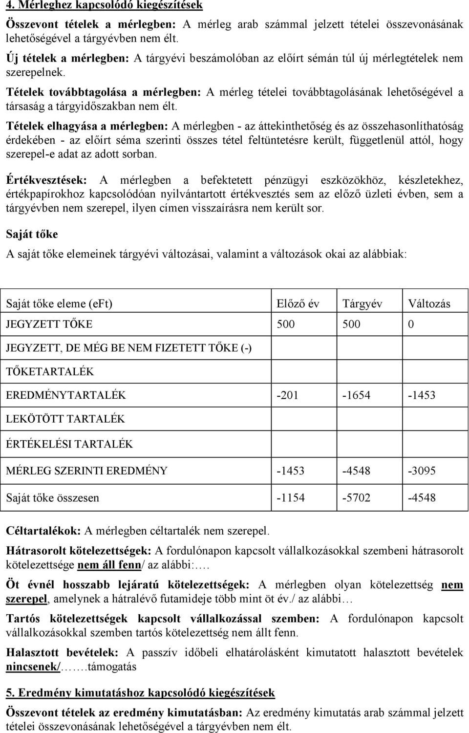 Tételek továbbtagolása a mérlegben: A mérleg tételei továbbtagolásának lehetőségével a társaság a tárgyidőszakban nem élt.