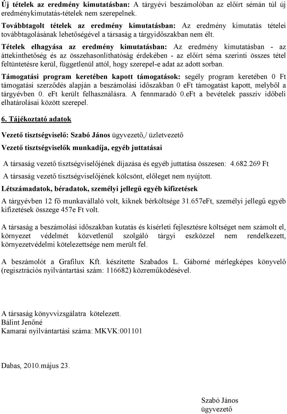 Tételek elhagyása az eredmény kimutatásban: Az eredmény kimutatásban - az áttekinthetőség és az összehasonlíthatóság érdekében - az előírt séma szerinti összes tétel feltüntetésre kerül, függetlenül