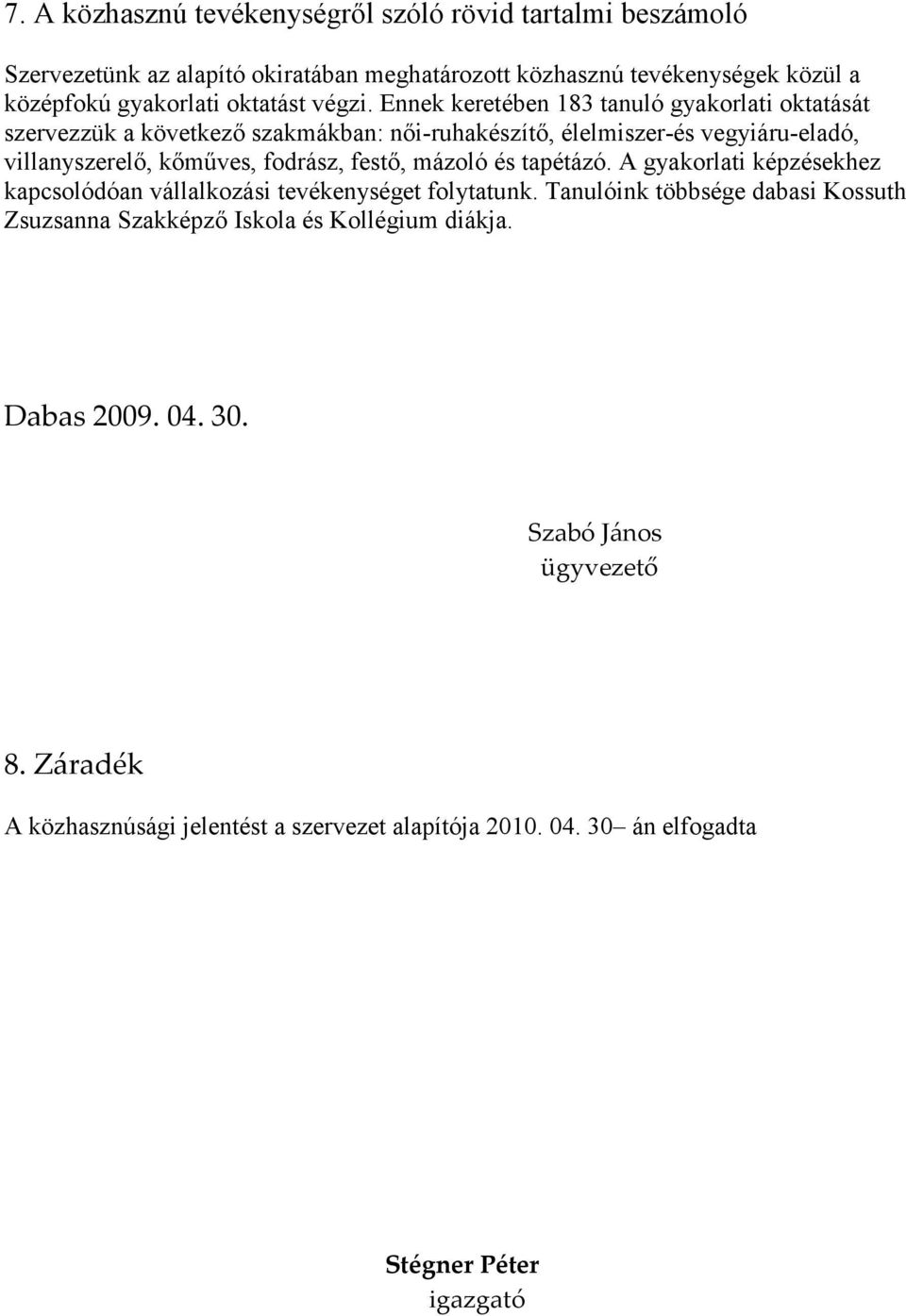 Ennek keretében 183 tanuló gyakorlati oktatását szervezzük a következő szakmákban: női-ruhakészítő, élelmiszer-és vegyiáru-eladó, villanyszerelő, kőműves, fodrász,