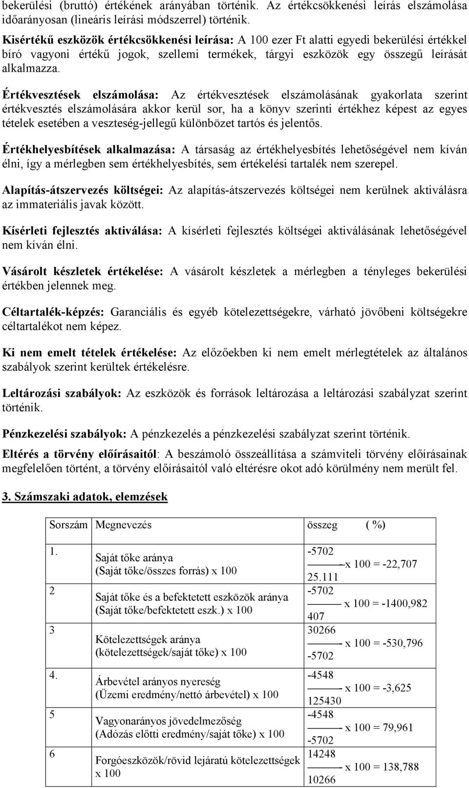 Értékvesztések elszámolása: Az értékvesztések elszámolásának gyakorlata szerint értékvesztés elszámolására akkor kerül sor, ha a könyv szerinti értékhez képest az egyes tételek esetében a