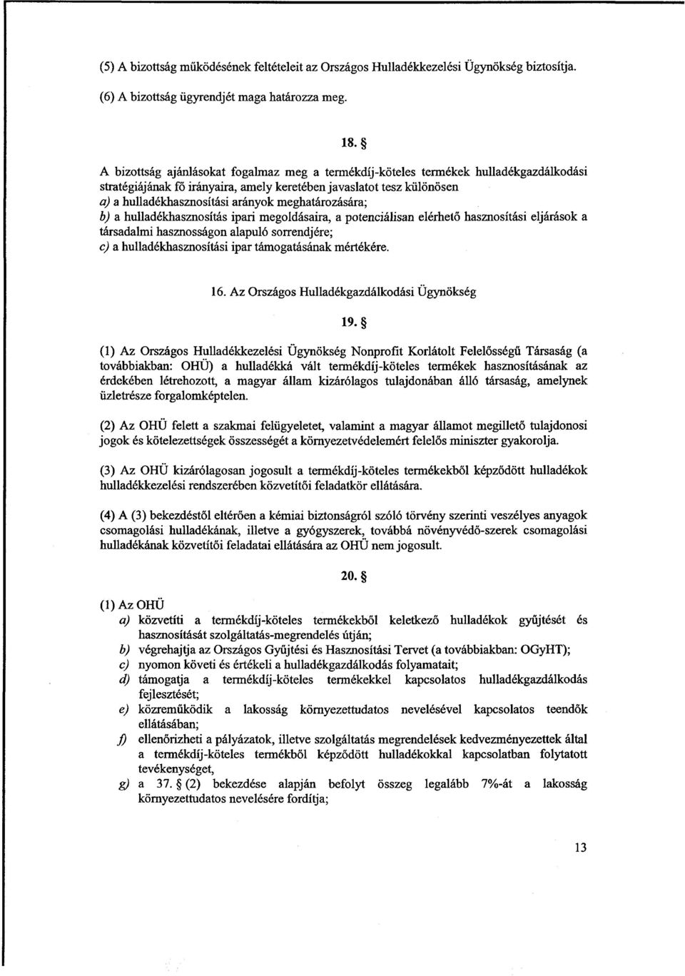 meghatározására ; b) a hulladékhasznosítás ipari megoldásaira, a potenciálisan elérhet ő hasznosítási eljárások a társadalmi hasznosságon alapuló sorrendjére ; c) a hulladékhasznosítási ipar