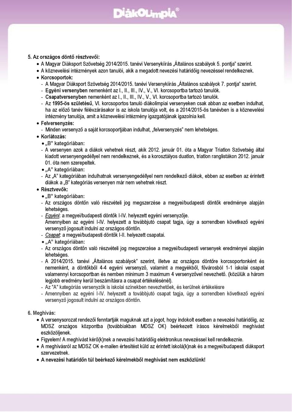 pontja szerint. - Egyéni versenyben nemenként az I., II., III., IV., V., VI. korcsoportba tartozó tanulók. - Csapatversenyben nemenként az I., II., III., IV., V., VI. korcsoportba tartozó tanulók. - Az 1995-ös születésű, VI.