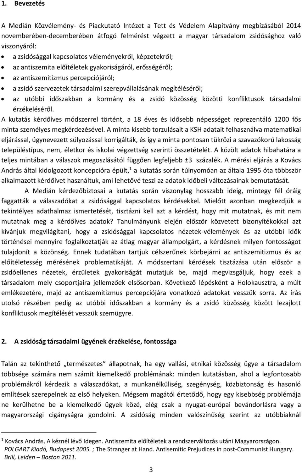 szerepvállalásának megítéléséről; az utóbbi időszakban a kormány és a zsidó közösség közötti konfliktusok társadalmi érzékeléséről.