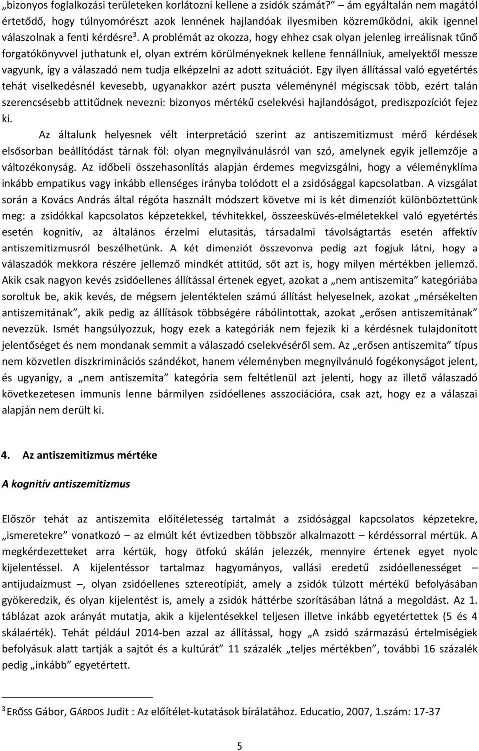 A problémát az okozza, hogy ehhez csak olyan jelenleg irreálisnak tűnő forgatókönyvvel juthatunk el, olyan extrém körülményeknek kellene fennállniuk, amelyektől messze vagyunk, így a válaszadó nem