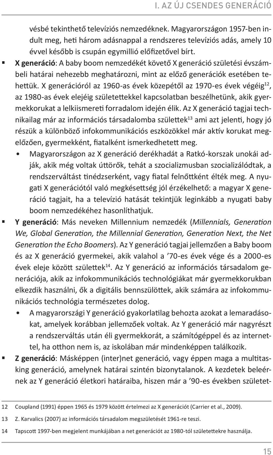 X generáció: A baby boom nemzedékét követő X generáció születési évszámbeli határai nehezebb meghatározni, mint az előző generációk esetében tehettük.