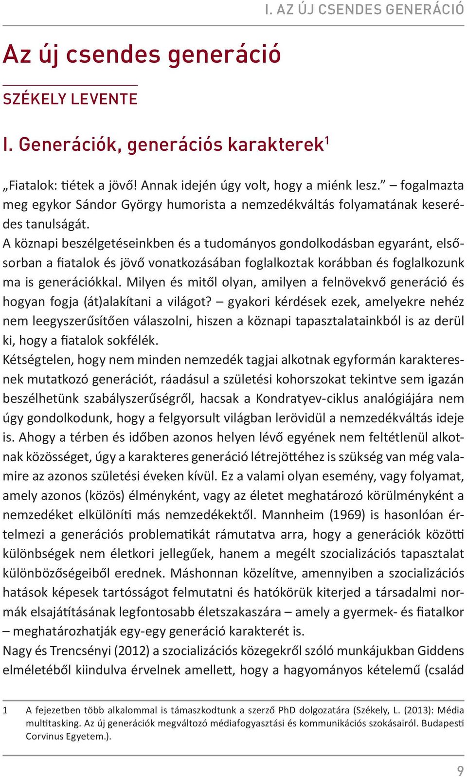 A köznapi beszélgetéseinkben és a tudományos gondolkodásban egyaránt, elsősorban a fiatalok és jövő vonatkozásában foglalkoztak korábban és foglalkozunk ma is generációkkal.