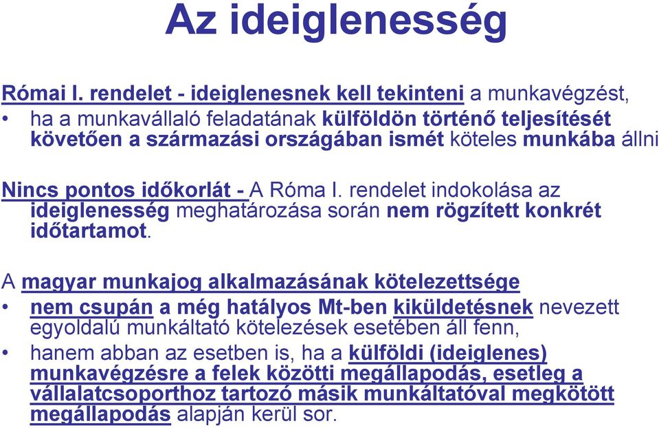 munkába állni Nincs pontos időkorlát - A Róma I. rendelet indokolása az ideiglenesség meghatározása során nem rögzített konkrét időtartamot.