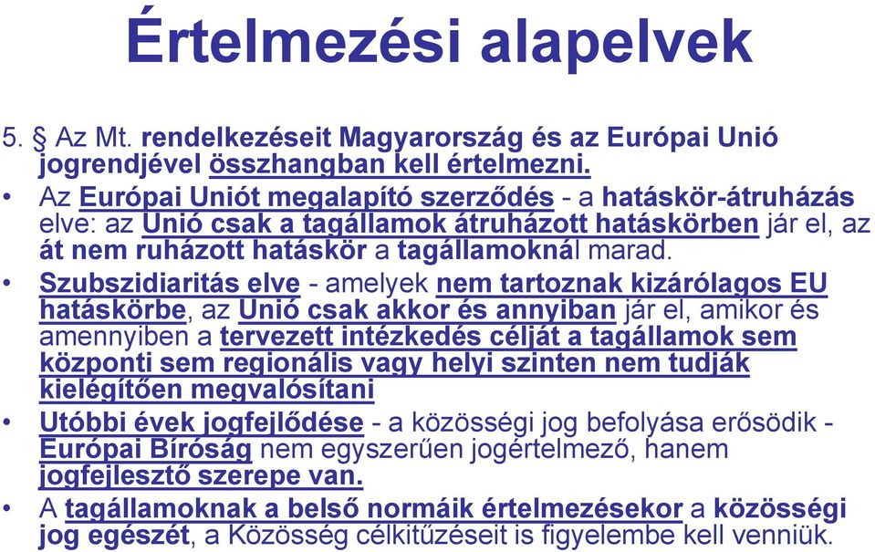 Szubszidiaritás elve - amelyek nem tartoznak kizárólagos EU hatáskörbe, az Unió csak akkor és annyiban jár el, amikor és amennyiben a tervezett intézkedés célját a tagállamok sem központi sem