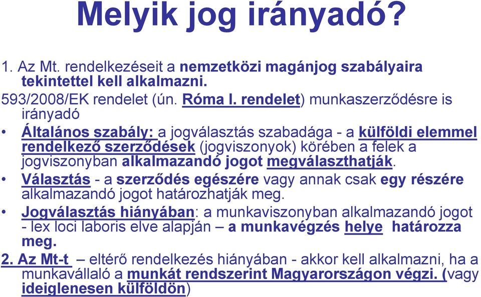 alkalmazandó jogot megválaszthatják. Választás - a szerződés egészére vagy annak csak egy részére alkalmazandó jogot határozhatják meg.