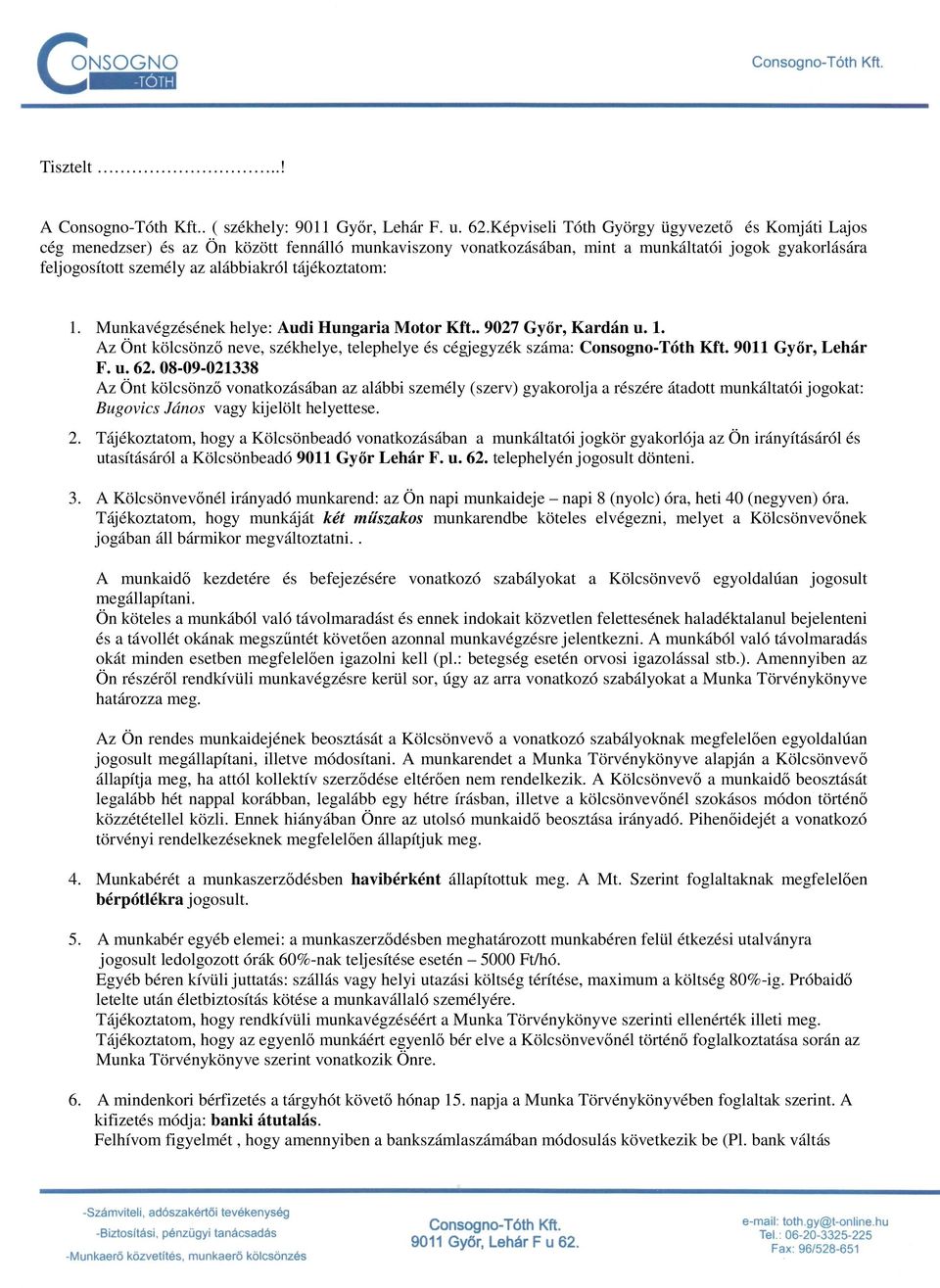 tájékoztatom: 1. Munkavégzésének helye: Audi Hungaria Motor Kft.. 9027 Gyır, Kardán u. 1. Az Önt kölcsönzı neve, székhelye, telephelye és cégjegyzék száma: Consogno-Tóth Kft. 9011 Gyır, Lehár F. u. 62.