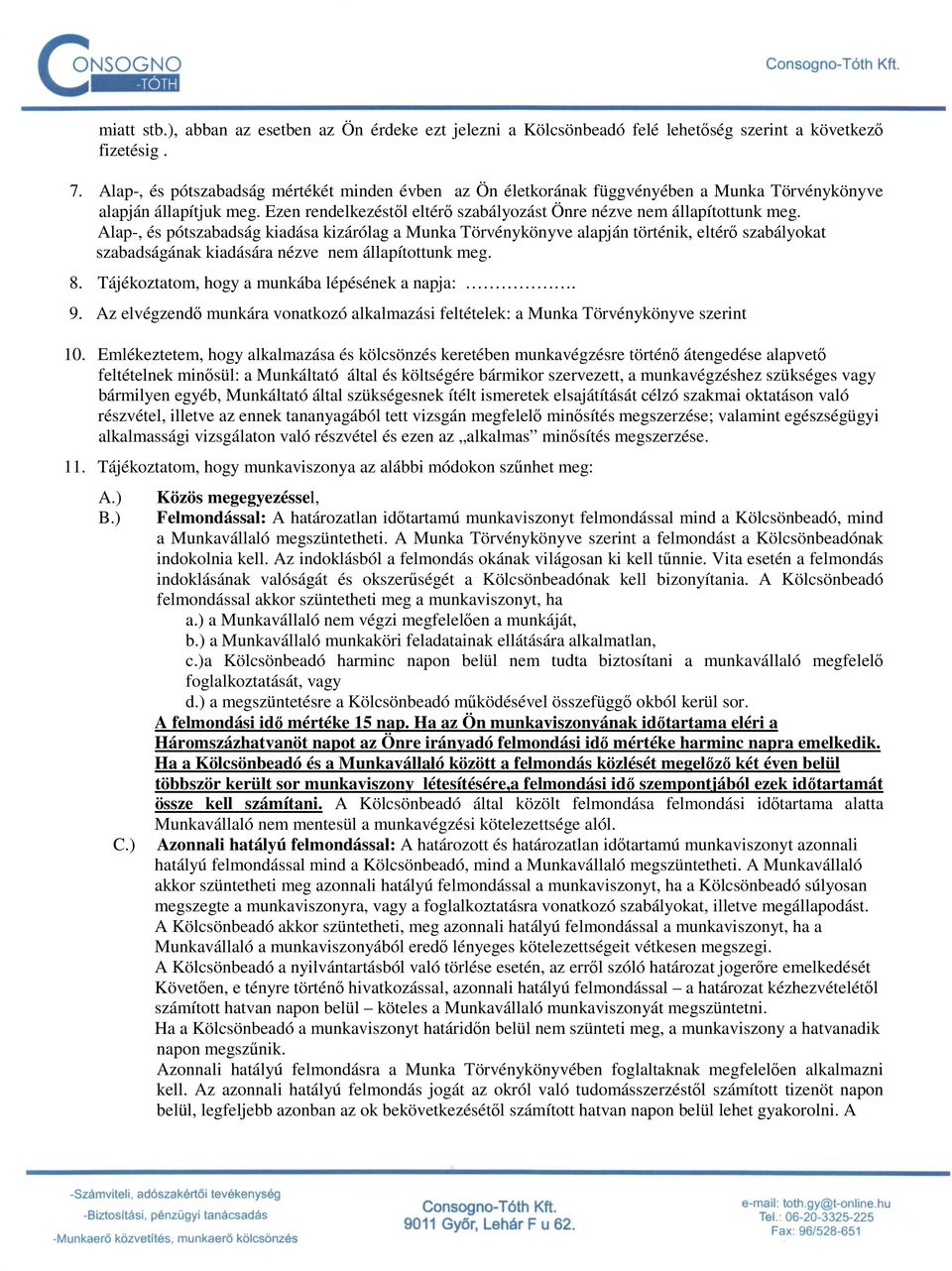 Alap-, és pótszabadság kiadása kizárólag a Munka Törvénykönyve alapján történik, eltérı szabályokat szabadságának kiadására nézve nem állapítottunk meg. 8.