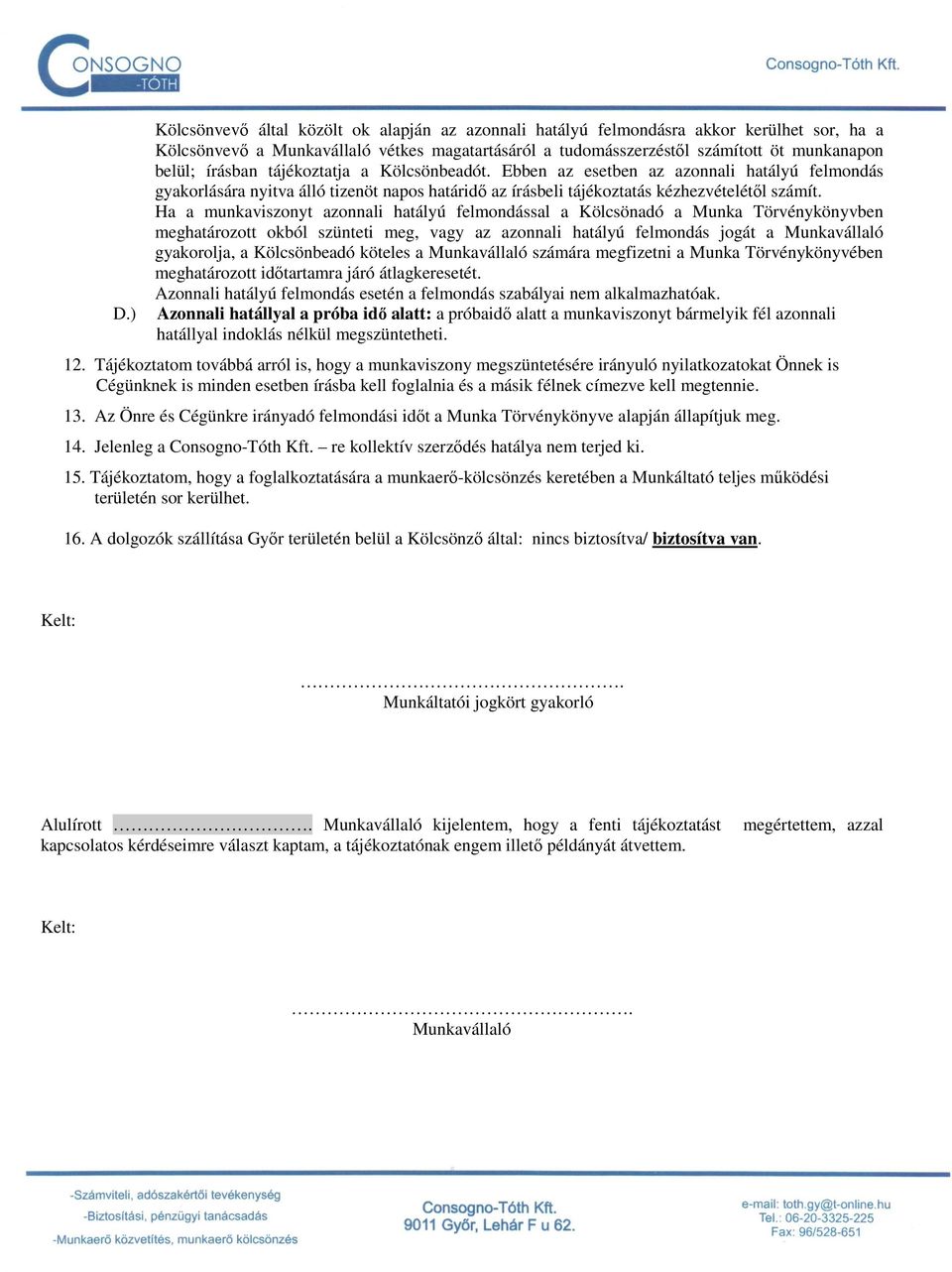 Ha a munkaviszonyt azonnali hatályú felmondással a Kölcsönadó a Munka Törvénykönyvben meghatározott okból szünteti meg, vagy az azonnali hatályú felmondás jogát a Munkavállaló gyakorolja, a